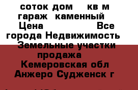 12 соток дом 50 кв.м. гараж (каменный) › Цена ­ 3 000 000 - Все города Недвижимость » Земельные участки продажа   . Кемеровская обл.,Анжеро-Судженск г.